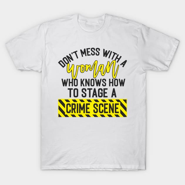 Don't Mess With A Woman Who Knows How To Stage A Crime Scene T-Shirt by Hany Khattab